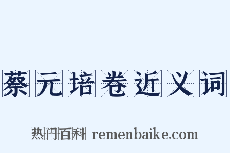 蔡元培卷近义词是什么意思的图片